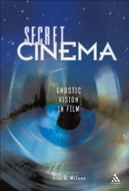 Secret Cinema: Gnostic Vision in Film by Eric G. Wilson