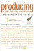 Producing & the Theatre Business: Working in the Theatre by Robert Emmet Long