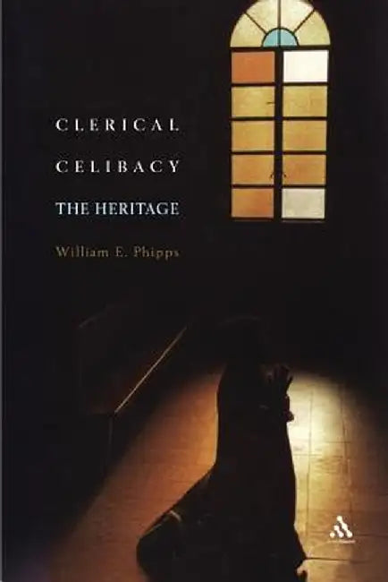 Clerical Celibacy: The Heritage by William E. Phipps