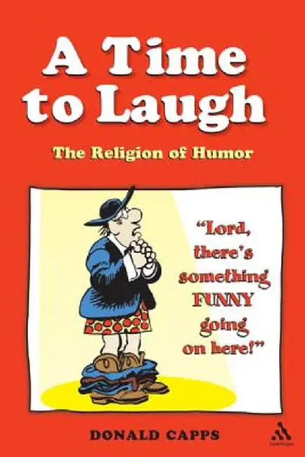 A Time to Laugh: The Religion of Humor by Donald Capps
