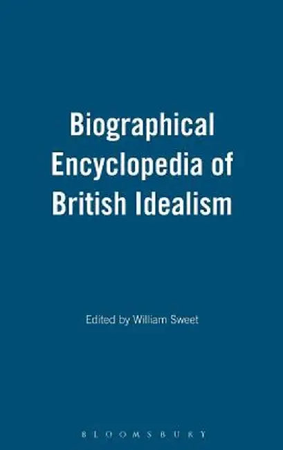Biographical Encyclopedia of British Idealism by William Sweet