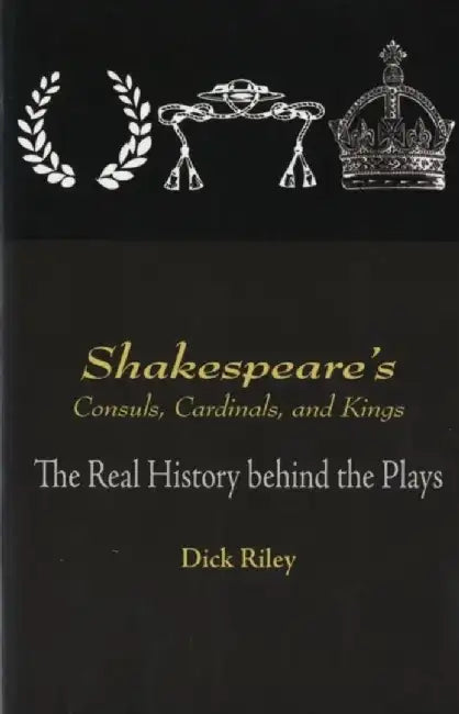 Shakespeare's Consuls, Cardinals, and Kings by Dick Riley