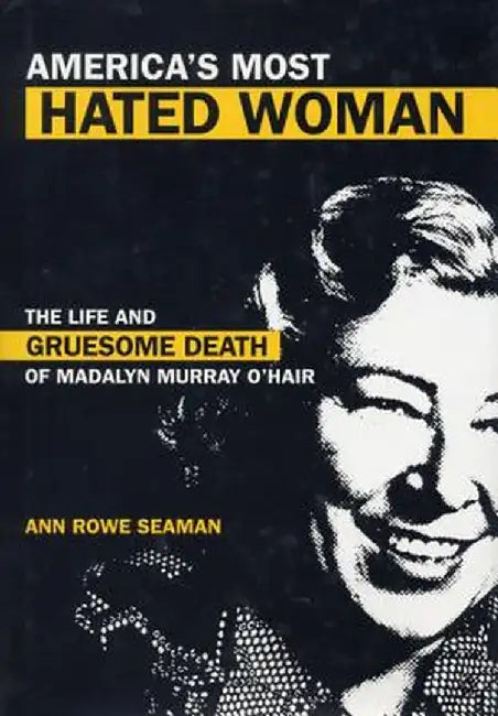 America's Most Hated Woman: The Life and Gruesome Death of Madalyn Murray O'Hair by Ann Rowe Seaman