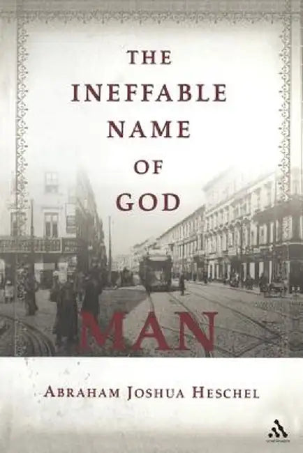 The Ineffable Name of God: Man by Abraham Joshua Heschel