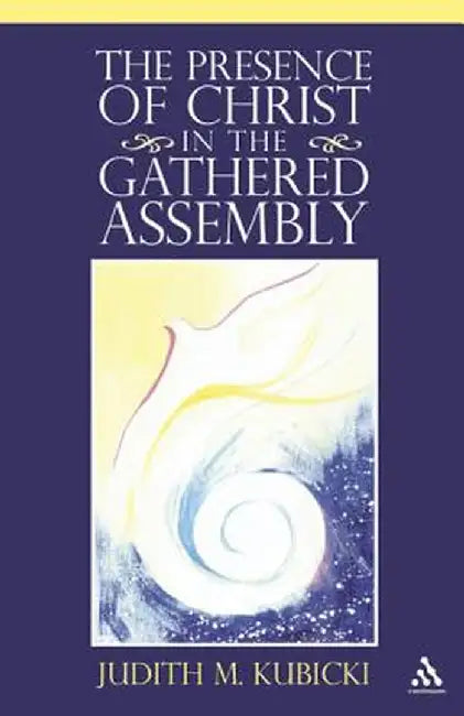 The Presence of Christ in the Gathered Assembly by Judith Marie Kubicki