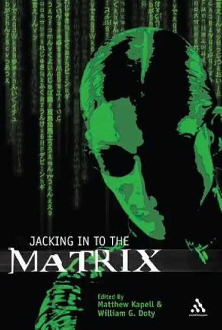 Jacking in to the Matrix Franchise: Cultural Reception and Inerpretation by Matthew Wilhelm Kapell