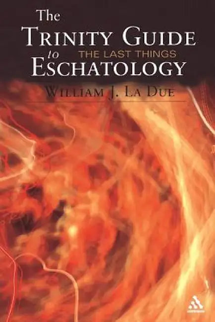 The Trinity Guide to Eschatology by William J. La Due