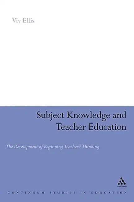Subject Knowledge and Teacher Education: The Development of Beginning Teachers' Thinking by VIV Ellis