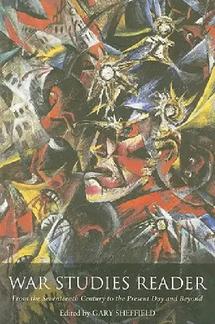 War Studies Reader: From the Seventeenth Century to the Present Day and Beyond by Gary Sheffield