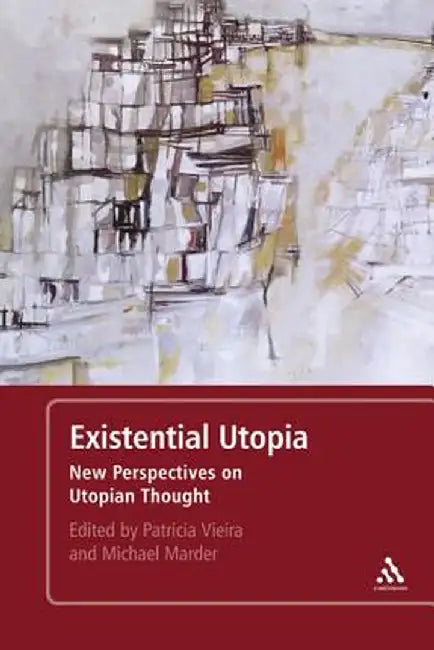 Existential Utopia: New Perspectives on Utopian Thought by Michael Marder