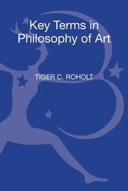 Key Terms in Philosophy of Art by Tiger C. Roholt