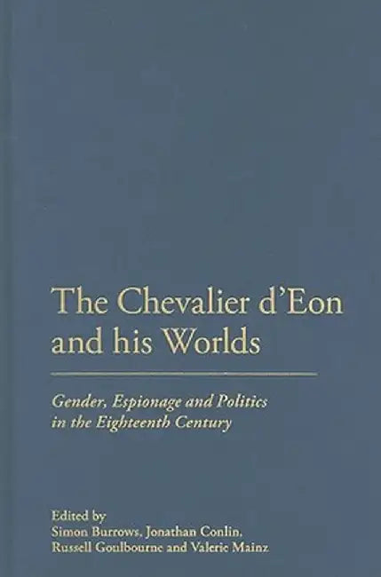 The Chevalier D'Eon and His Worlds: Gender, Espionage and Politics in the Eighteenth Century by Simon Burrows