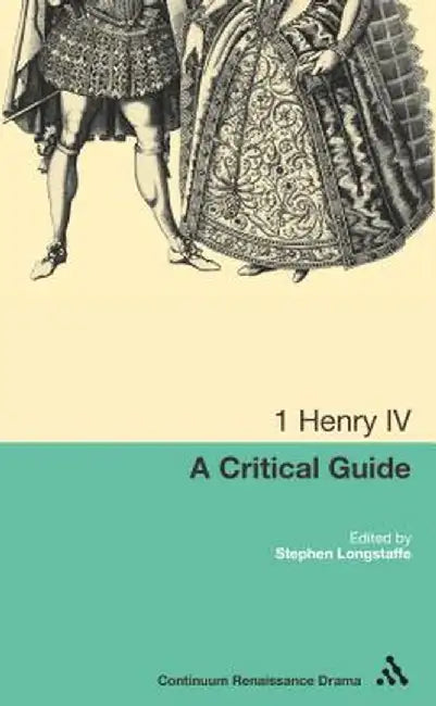 1 Henry IV: A Critical Guide by Stephen Longstaffe