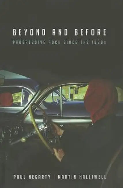 Beyond and Before: Progressive Rock Since the 1960s by Paul Hegarty