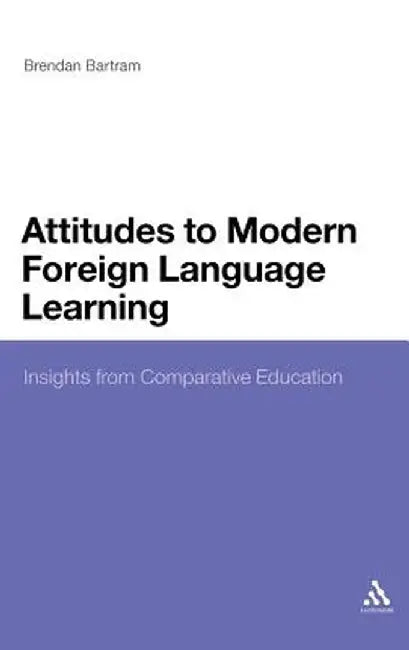 Attitudes to Modern Foreign Language Learning: Insights from Comparative Education by Brendan Bartram