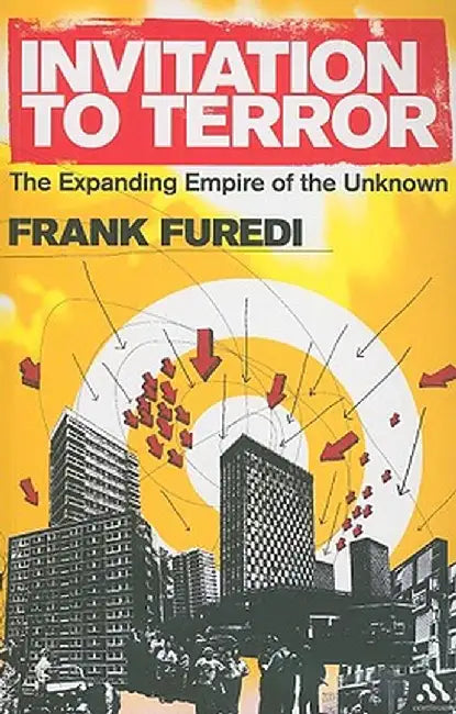 Invitation to Terror: The Expanding Empire of the Unknown by Frank Furedi