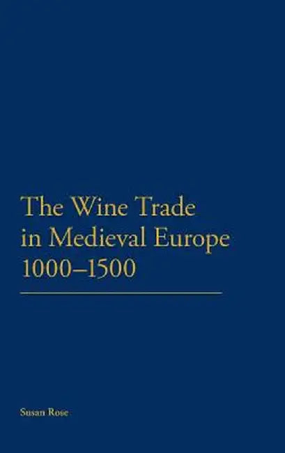 The Wine Trade in Medieval Europe 1000-1500 by Susan Rose