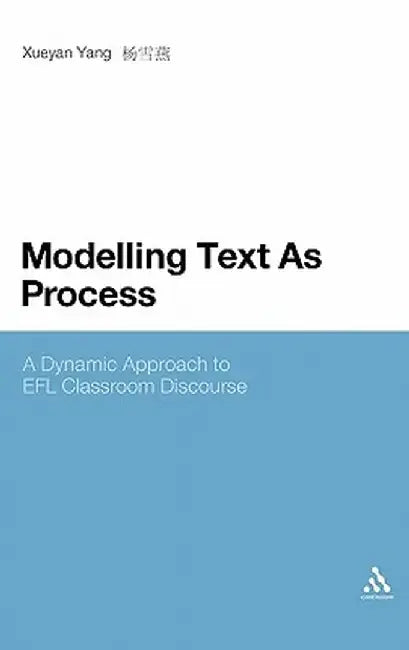 Modelling Text as Process: A Dynamic Approach to Efl Classroom Discourse by Xueyan Yang