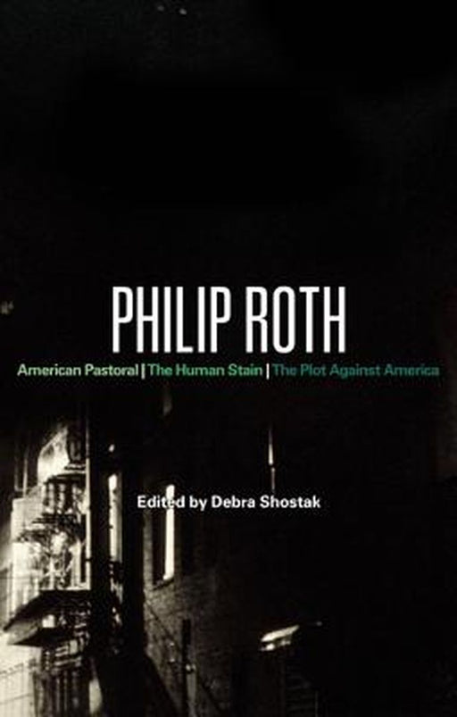 Philip Roth: American Pastoral, the Human Stain, the Plot Against America by Debra Shostak