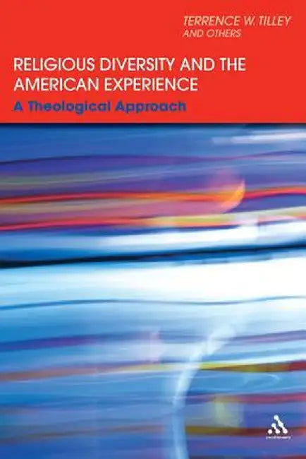 Religious Diversity and the American Experience: A Theological Approach by Terrence W. Tilley