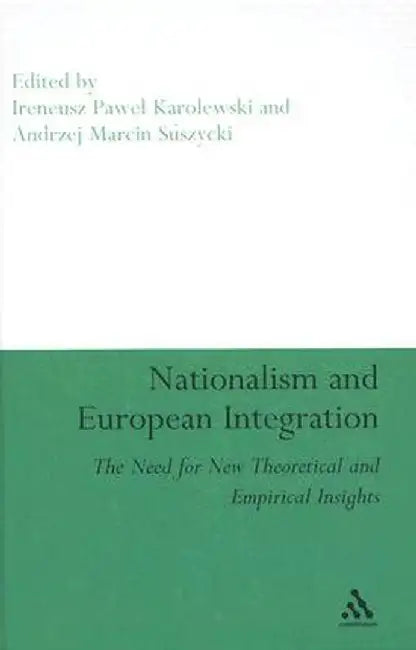 Nationalism and European Integration: The Need for New Theoretical and Empirical Insights by Ireneusz Pawel Karolewski
