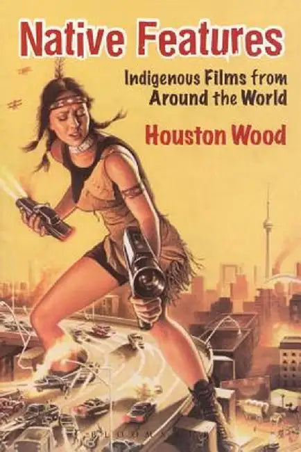 Native Features: Indigenous Films from Around the World by Houston Wood