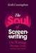 The Soul of Screenwriting: On Writing, Dramatic Truth, and Knowing Yourself by Keith Cunningham