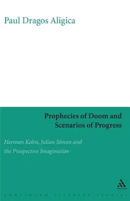 Prophecies of Doom and Scenarios of Progress: Herman Kahn, Julian Simon, and the Prospective Imagination by Paul Dragos Aligica