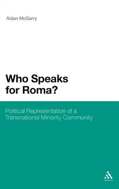 Who Speaks for Roma?: Political Representation of a Transnational Minority Community by Aidan McGarry