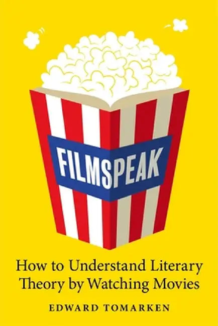 Filmspeak: How to Understand Literary Theory by Watching Movies by Edward Tomarken