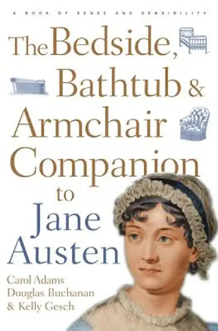 The Bedside, Bathtub & Armchair Companion to Jane Austen by Carol J. Adams