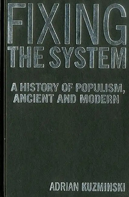 Fixing the System: A History of Populism, Ancient and Modern by Adrian Kuzminski