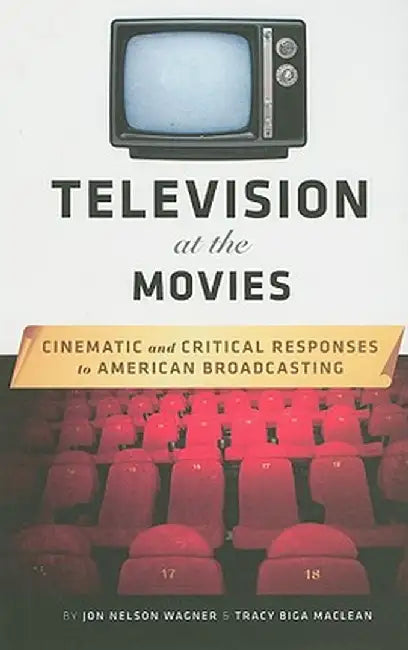 Television at the Movies: Cinematic and Critical Approaches to American Broadcasting by Jon Nelson Wagner