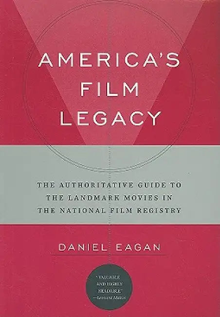 America's Film Legacy: The Authoritative Guide to the Landmark Movies in the National Film Registry by Daniel Eagan