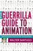 The Guerilla Guide to Animation: Making Animated Films Outside the Mainstream by Walter Santucci