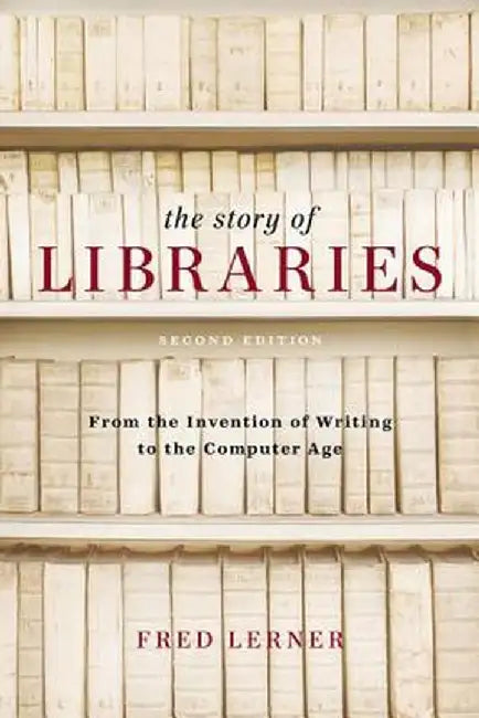 The Story of Libraries: From the Invention of Writing to the Computer Age by Fred Lerner