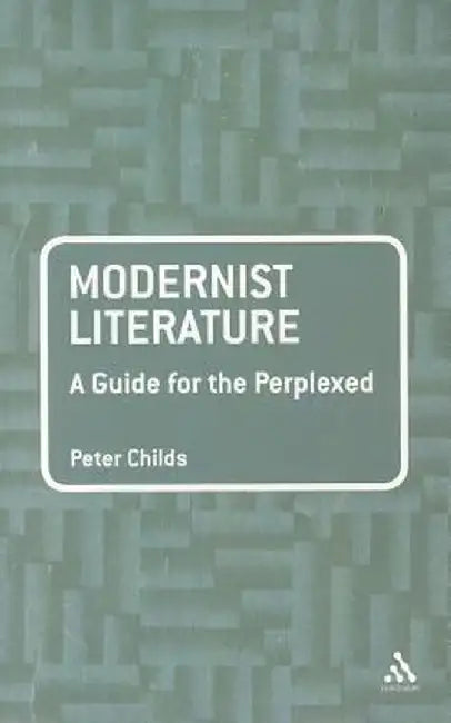 Modernist Literature: A Guide for the Perplexed by Peter Childs