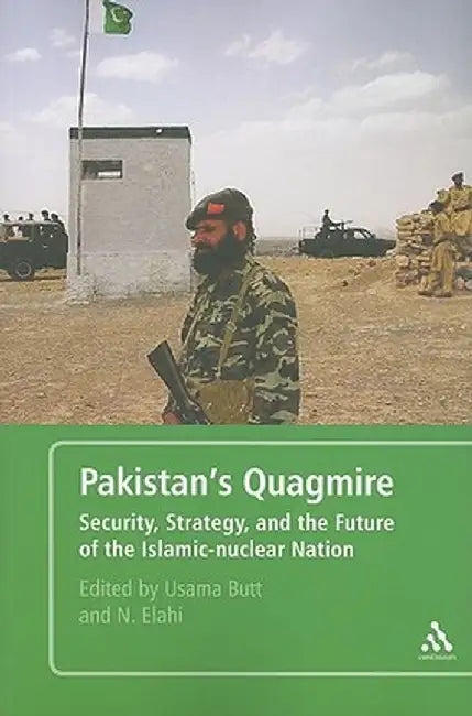 Pakistan's Quagmire: Security, Strategy, and the Future of the Islamic-Nuclear Nation by Usama Butt
