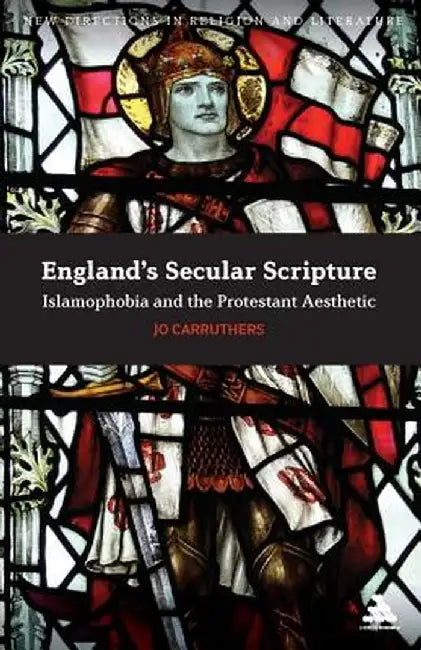 England's Secular Scripture: Islamophobia and the Protestant Aesthetic by Jo Carruthers