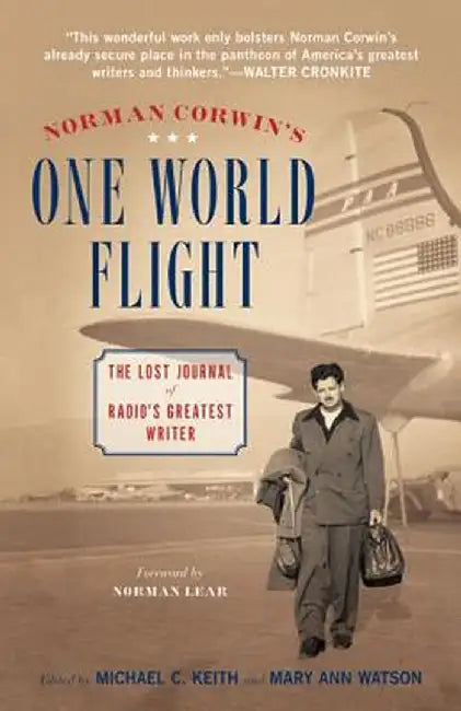 Norman Corwin's One World Flight: The Lost Journal of Radio's Greatest Writer by Mary Ann Watson