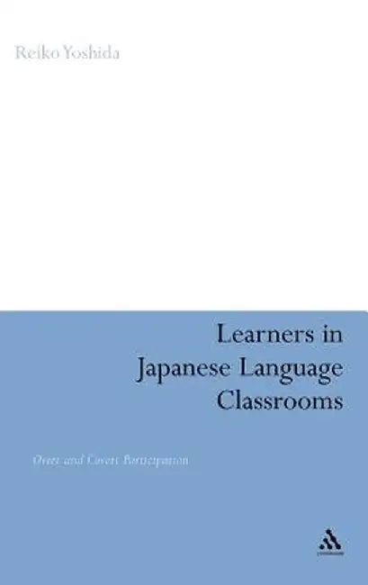 Learners in Japanese Language Classrooms: Overt and Covert Participation by Reiko Yoshida