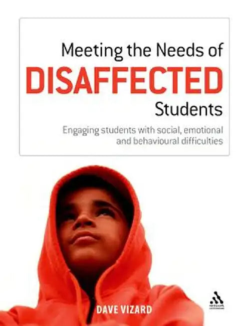 Meeting the Needs of Disaffected Students: Engaging Students with Social, Emotional, and Behavioural Difficulties by Dave Vizard