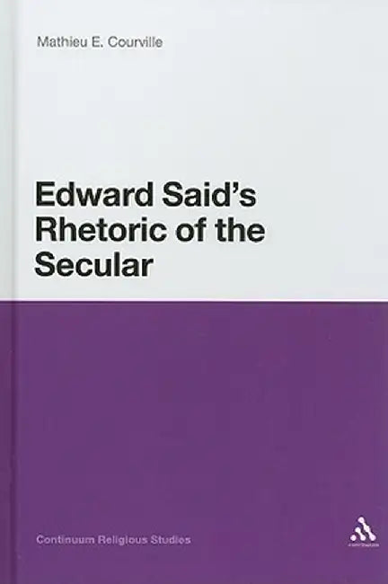 Edward Said's Rhetoric of the Secular by Mathieu E. Courville