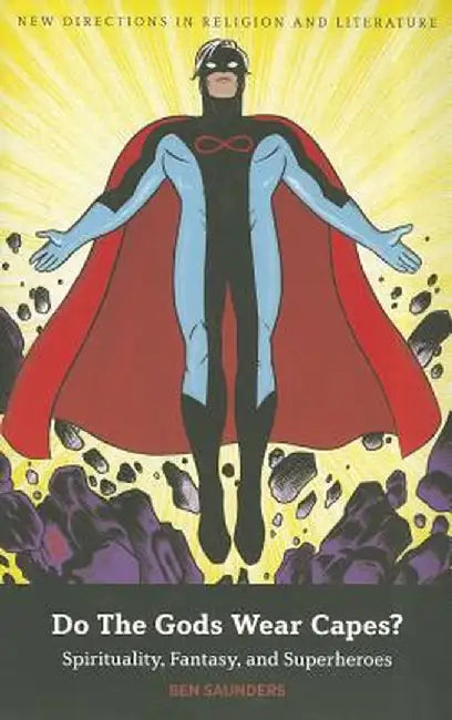 Do the Gods Wear Capes?: Spirituality, Fantasy, and Superheroes by Ben Saunders