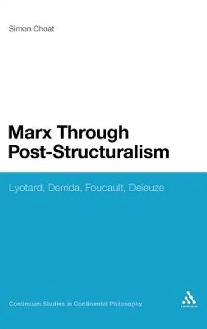 Marx Through Post-Structuralism: Lyotard, Derrida, Foucault, Deleuze by Simon Choat