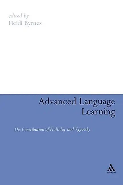 Advanced Language Learning: The Contribution of Halliday and Vygotsky by Heidi Byrnes