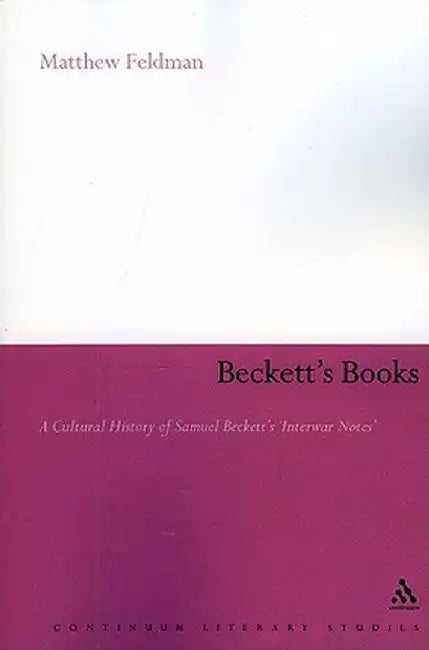 Beckett's Books: A Cultural History of Samuel Beckett's 'Interwar Notes' by Matthew Feldman