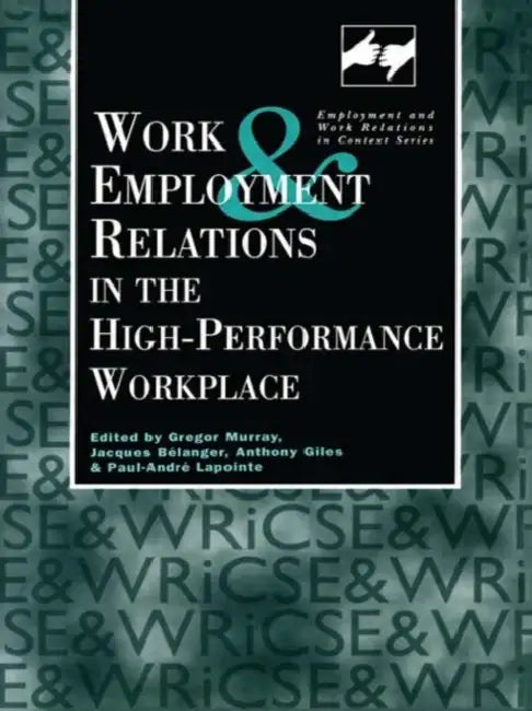 Work and Employment in the High Performance Workplace by Anthony Giles