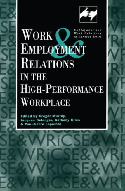 Work and Employment in the High Performance Workplace by Anthony Giles