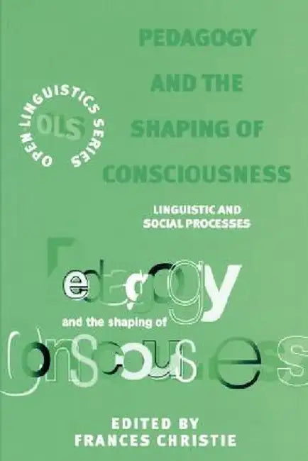 Pedagogy and the Shaping of Conciousness: Linguistics and Social Processes by Frances Christie